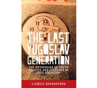 The Last Yugoslav Generation by Ljubica Spaskovska Ljubica Spaskovska, (Auteur)