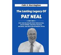The Lasting Legacy of Pat Neal: How one billionaire rose through real estate empires, strategic political influence, and bold philanthropic moves
