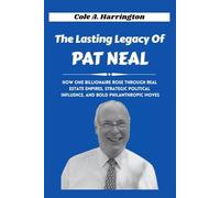 The Lasting Legacy of Pat Neal: How one billionaire rose through real estate empires, strategic political influence, and bold philanthropic moves