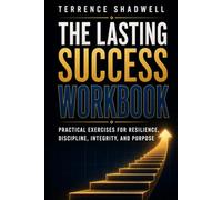 The Lasting Success Workbook: Practical Exercises for Resilience, Discipline, Integrity, and Purpose
