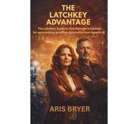 The Latchkey Guide to AI: A Manager's Manual for Autonomous Workflow Automation And Agentic AI: A No-Nonsense Manual for the Analog Generation