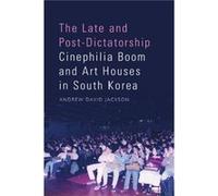 The Late and PostDictatorship Cinephilia Boom and Art Houses in South Korea by Andrew Jackson Andrew Jackson (Auteur)