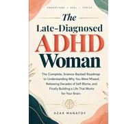 THE LATE-DIAGNOSED ADHD WOMAN: The Complete, Science-Backed Roadmap to Understanding Why You Were Missed, Releasing Decades of Self-Blame, and Finally Building a Life That Works for Your Brain.