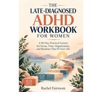 The Late-Diagnosed ADHD Workbook for Women: A 90-Day Practical System for Focus, Time, Organization, and Routines That Fit Your Life