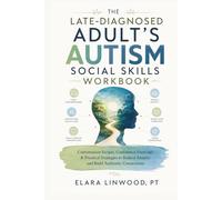 THE LATE-DIAGNOSED ADULT'S AUTISM SOCIAL SKILLS WORKBOOK: Conversation Scripts, Confidence Exercises & Practical Strategies to Reduce Anxiety and Build Authentic Connections