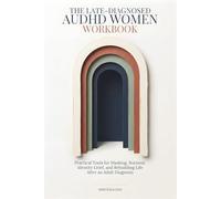 The Late-Diagnosed AuDHD Women Workbook: Practical Tools for Masking, Burnout, Identity Grief, and Rebuilding Life After an Adult Diagnosis