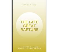 The Late Great Rapture: A Historical and Biblical Examination