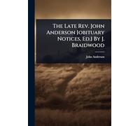 The Late Rev. John Anderson [obituary Notices, Ed.] By J. Braidwood