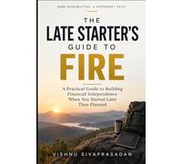 The Late Starter's Guide to FIRE: A Practical Guide to Building Financial Independence When You Started Later Than Planned