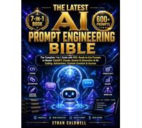 THE LATEST AI PROMPT ENGINEERING BIBLE: The Complete 7-in-1 Guide with 600+ Ready-to-Use Prompts to Master ChatGPT, Claude, Gemini & Generative AI for Coding, Automation, Content Creation & Income