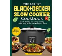 The Latest BLACK+DECKER Slow Cooker Cookbook: 250+ Quick, Healthy, and Family-Friendly Dishes using BLACK+DECKER Slow Cooker
