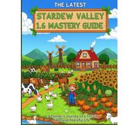 THE LATEST STARDEW VALLEY 1.6 MASTERY GUIDE: A Farmer's Journey to a Thriving Farm and Peaceful Life