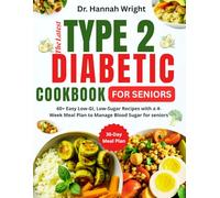 THE LATEST TYPE 2 DIABETIC COOKBOOK FOR SENIOR: Easy Low-GI, Low-Sugar Recipes with a 4-Week Meal Plan to Manage Blood Sugar for seniors