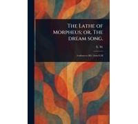 The Lathe Of Morpheus; Or, The Dream Song.