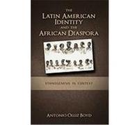 The Latin American Identity and the African Diaspora: Ethnogenesis in Context Olliz-Boyd, Antonio (Auteur)