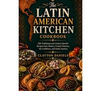 The Latin American Kitchen Cookbook: 500 Traditional and Country-Specific Recipes from Mexico, Central America, the Caribbean, and South America