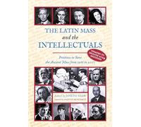 The Latin Mass and the Intellectuals: Petitions to Save the Ancient Mass from 1966 to 2007