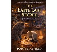 The Latte Last Secret Book 2 of Coffeehouse Chronicles Trilogy: A Lavender Lane Cozy Mystery: A Small Town Coffeehouse Lavender Lane Cozy Mystery
