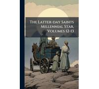 The Latter-day Saints Millennial Star, Volumes 12-13