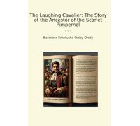The Laughing Cavalier: The Story of the Ancestor of the Scarlet Pimpernel