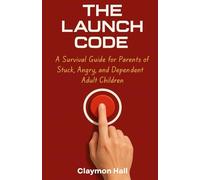 The Launch Code: A Survival Guide for Parents of Stuck, Angry, and Dependent Adult Children