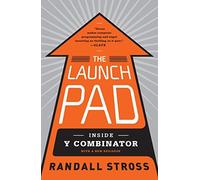 The Launch Pad: Inside Y Combinator, Silicon Valley's Most Exclusive School for Startups by Randall Stross (2013-09-05)