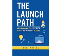 The Launch Path: Getting from a startup idea to a launch-ready venture.