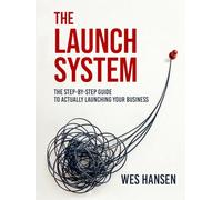 The Launch System: The Step-by-Step Guide to Actually Launching Your Business