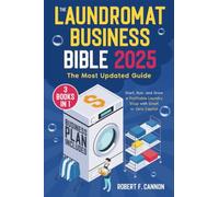 The Laundromat Business Bible: [3 in 1] The Most Updated Guide to Starting, Running, and Growing a Profitable Laundry Shop with Small or Zero Capital