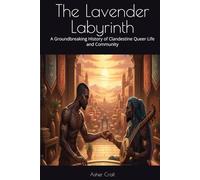 The Lavender Labyrinth: A Groundbreaking History of Clandestine Queer Life and Community