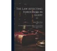 The Law Affecting Foreigners In Egypt: As The Result Of The Capitulations, With An Account Of Their Origin And Development