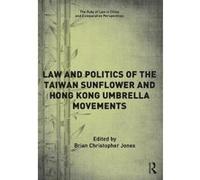 The Law and Politics of the Taiwan Sunflower and Hong Kong Umbrella Movements - [Version Originale] Jones Brian Christopher (Auteur)