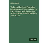 The Law and Practice in Proceedings Supplementary to Execution. Under the New York Code. With Forms. Second Edition, Addenda, Including Decision to January, 1882