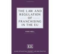 The Law and Regulation of Franchising in the EU (Elgar Intellectual Property Law and Practice) - [Livre en VO] Mark Abell (Auteur)
