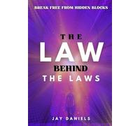 The Law Behind The Laws: Break Free from Hidden Blocks, Tap Into Unseen Laws, and Finally Align Your Reality with the Life You Secretly Know You're Meant to Live