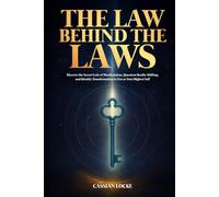 The Law Behind the Laws: Discover the Secret Code of Manifestation, Quantum Reality Shifting, and Identity Transformation to Live as Your Highest Self