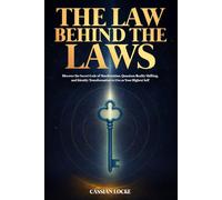The Law Behind the Laws: Discover the Secret Code of Manifestation, Quantum Reality Shifting, and Identity Transformation to Live as Your Highest Self