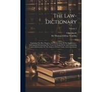 The Law-Dictionary: Explaining The Rise, Progress, And Present State Of The English Law: Defining And Interpreting The Terms Or Words Of A