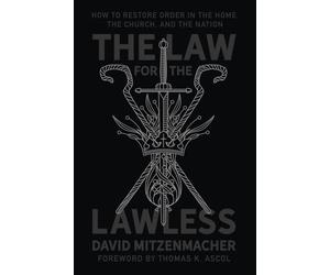 The Law for the Lawless: How to Restore Order in the Home, the Church, and the Nation