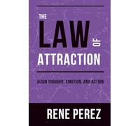 The Law of Attraction: Align Thought, Emotion, and Action