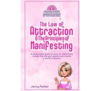 The Law of Attraction and The Principles of Manifesting: A channeled book on how to effectively create the life you desire and create a world of peace
