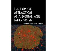 THE LAW OF ATTRACTION AS A DIGITAL AGE BELIEF SYSTEM: A Comparative Ethnography
