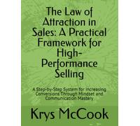 The Law of Attraction in Sales: A Practical Framework for High-Performance Selling: A Step-by-Step System for Increasing Conversions Through Mindset and Communication Mastery