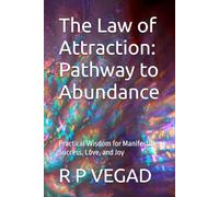 The Law of Attraction: Pathway to Abundance: Practical Wisdom for Manifesting Success, Love, and Joy
