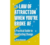 The Law of Attraction When You’re Broke AF: A Practical Guide to Manifesting Change