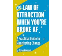 The Law of Attraction When You’re Broke AF: A Practical Guide to Manifesting Change