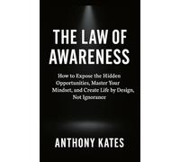The Law Of Awareness: How To Expose The Hidden Opportunities, Master Your Mindset, and Create Life by Design, Not Ignorance.