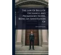 The Law Of Bills Of Exchange And Promissory Notes, Being An Annotation Of
