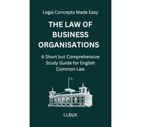 The Law of Business Organisations: A Short but Comprehensive Study Guide for English Common Law
