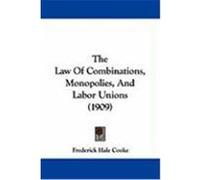 The Law of Combinations, Monopolies, and Labor Unions (1909) Cooke, Frederick Hale (Auteur)